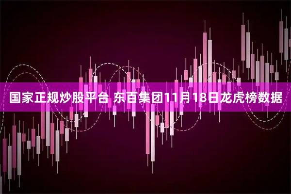 国家正规炒股平台 东百集团11月18日龙虎榜数据