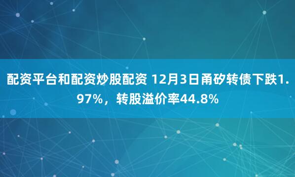 配资平台和配资炒股配资 12月3日甬矽转债下跌1.97%，转股溢价率44.8%